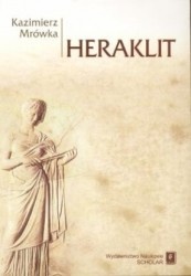 Heraklit. Fragmenty, nowy przekład, komentarz - Kazimierz Mrówka