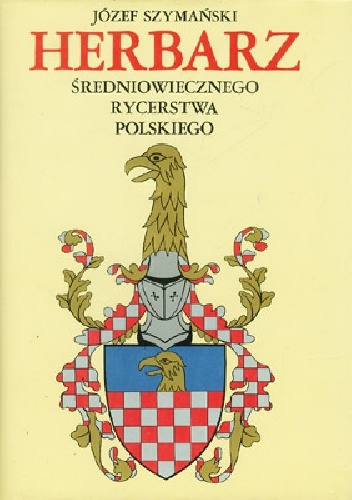 Herbarz średniowiecznego rycerstwa polskiego - Józef Szymański