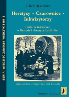 Heretycy - Czarownice - Inkwizytorzy. Historia inkwizycji w Europie i Ameryce Łacińskiej - Iosif Romualídovic Grigulevic