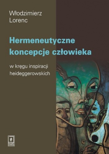 Hermeneutyczne koncepcje człowieka w kręgu inspiracji heideggerowskich - Lorenc Włodzimierz