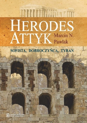 Herodes Attyk. Sofista, dobroczyńca, tyran - Marcin Pawlak