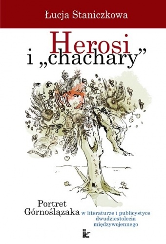 Herosi i „chachary” Portret Górnoślązaka w literaturze i publicystyce dwudziestolecia międzywojennego - Łucja Staniczkowa
