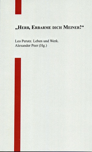 "Herr, erbarme dich meiner!". Leo Perutz. Leben und Werk - Alexander Peer