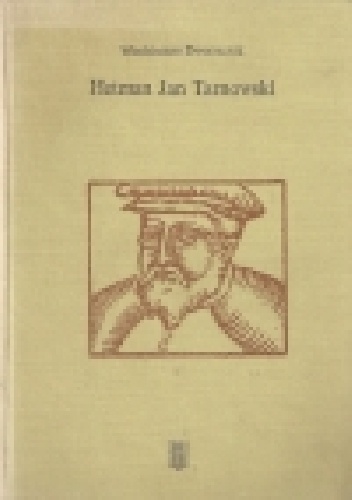 Hetman Jan Tarnowski : z dziejów możnowładztwa małopolskiego - Włodzimierz Dworzaczek