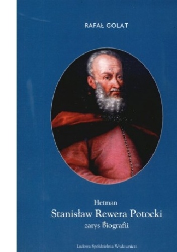 Hetman Stanisław Rewera Potocki Zarys biografii - Rafał Golat
