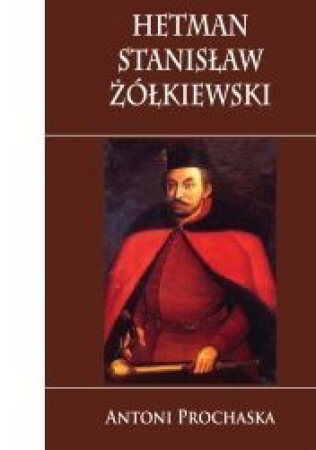 Hetman Stanisław Żółkiewski - Antoni Prochaska