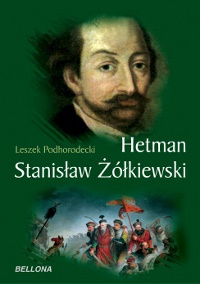 Hetman Stanisław Żółkiewski - Leszek Podhorodecki