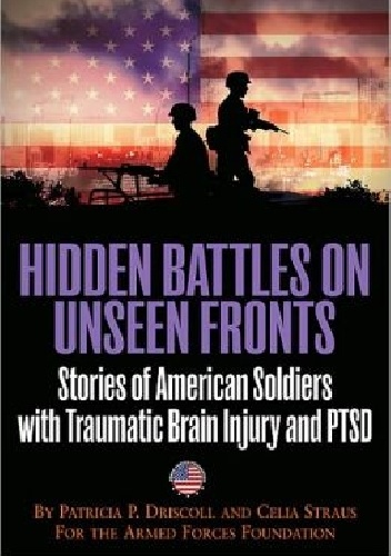Hidden Battles on Unseen Fronts: Stories of American Soldiers with Traumatic Brain Injury and PTSD - Patricia Driscoll, Celia Straus