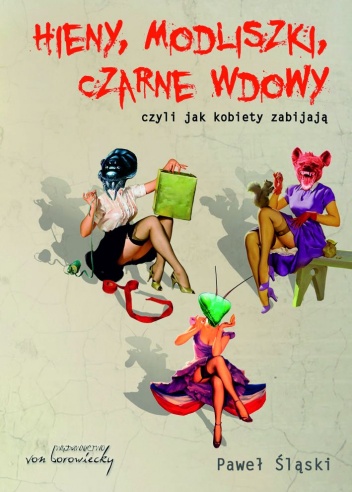 Hieny, modliszki, czarne wdowy czyli jak kobiety zabiją - Paweł Śląski