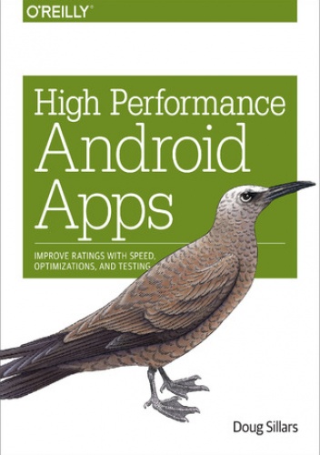 High Performance Android Apps. Improve Ratings with Speed, Optimizations, and Testing - Doug Sillars