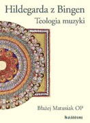 Hildegarda z Bingen. Teologia muzyki - Błażej Matusiak