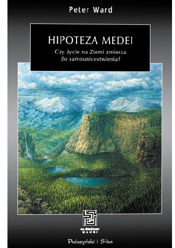 Hipoteza Medei. Czy życie na Ziemi zmierza do samounicestwienia? - Peter D. Ward