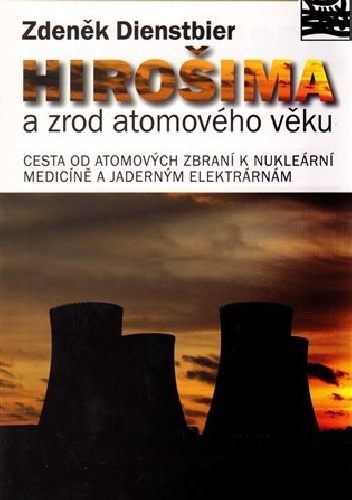 Hirošima a zrod atomového věku: cesta od atomových zbraní k nukleární medicíně a jaderným elektrárnám - Zdeněk Dienstbier