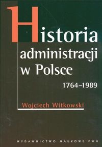 Historia administracji w Polsce 1764-1989 - Wojciech Witkowski