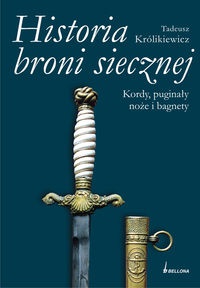 Historia broni siecznej. Kordy puginały noże i bagnety. Tom II - Tadeusz Królikiewicz