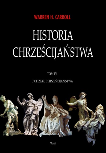 Historia chrześcijaństwa. Tom IV. Podział chrześcijaństwa - Warren H. Carroll