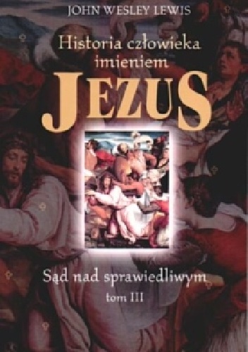 Historia człowieka imieniem Jezus - tom 3. Sąd nad sprawiedliwym - John Wesley Lewis