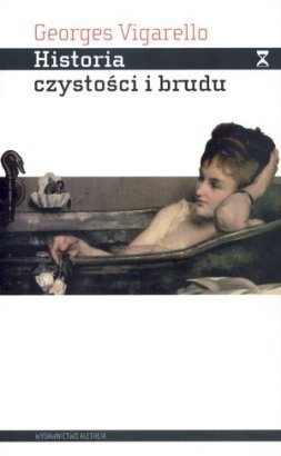 Historia czystości i brudu. Higiena ciała od czasów średniowiecza - Georges Vigarello