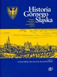 Historia Górnego Śląska. Polityka, gospodarka i kultura europejskiego regionu
