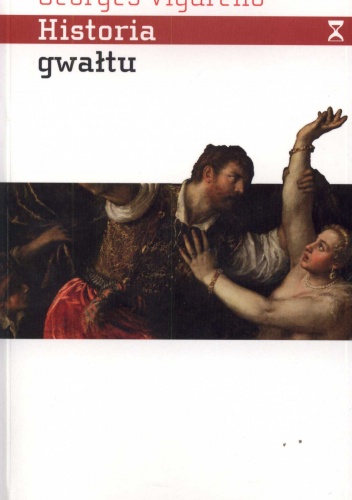 Historia gwałtu. Od XVI do XX wieku - Georges Vigarello