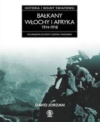 Historia I wojny światowej 6. Bałkany, Włochy i Afryka 1914-1918 - David Jordan