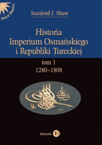 Historia Imperium Osmańskiego i Republiki Tureckiej Tom 1 1280-1808 - Stanford J. Shaw