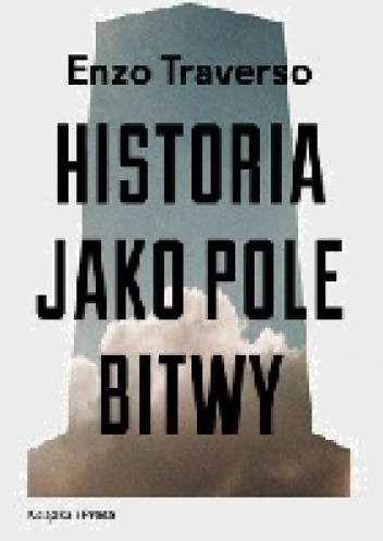 Historia jako pole bitwy - Enzo Traverso
