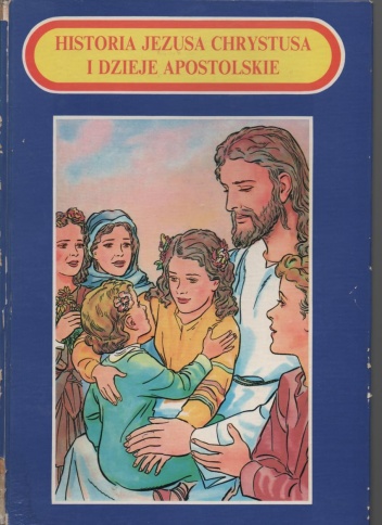 Historia Jezusa Chrystusa i Dzieje Apostolskie - ks. Edward Czajko