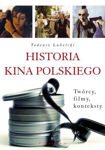 Historia kina polskiego. Twórcy, filmy, konteksty - Tadeusz Lubelski