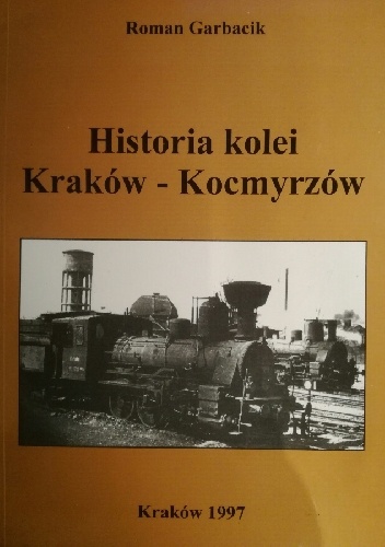 Historia kolei Kraków - Kocmyrzów - Roman Garbacik