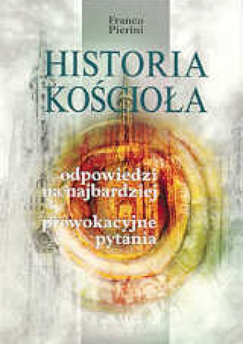Historia Kościoła. Odpowiedzi na najbardziej prowokacyjne pytania. - Franco Pierini