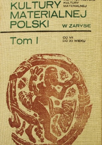 Historia kultury materialnej Polski w zarysie - tom od VII do XII wieku - Maria Dembińska, Zofia Podwińska