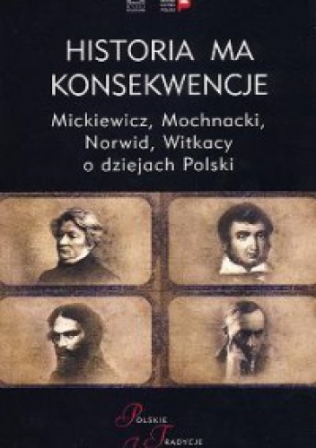 Historia ma konsekwencje. Mickiewicz, Mochnacki, Norwid, Witkacy o dziejach Polski - Arkady Rzegocki