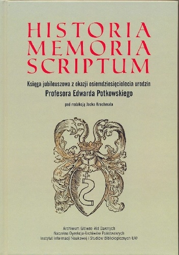 Historia memoria scriptum : księga jubileuszowa z okazji osiemdziesięciolecia urodzin Profesora Edwarda Potkowskiego - Jacek Krochmal