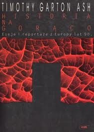Historia na gorąco. Eseje i reportaże z Europy lat dziewięćdziesiątych - Timothy Garton Ash