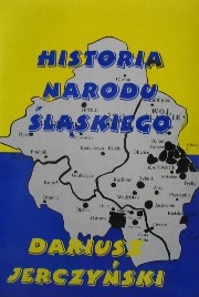 Historia Narodu Śląskiego. Prawdziwe dzieje ziem śląskich od średniowiecza do progu trzeciego tysiąclecia - Dariusz Jerczyński