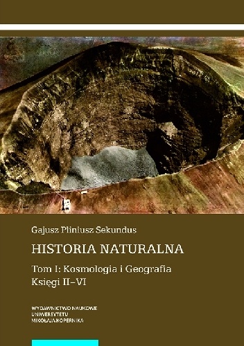 Historia naturalna. Tom I: Kosmologia i Geografia. Księgi II–VI - Pliniusz Starszy