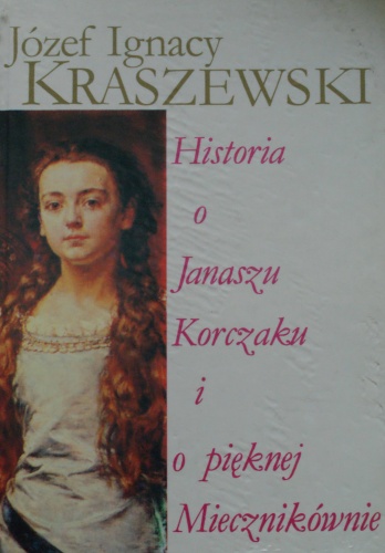 Historia o Janaszu Korczaku i o pięknej Miecznikównie - Józef Ignacy Kraszewski