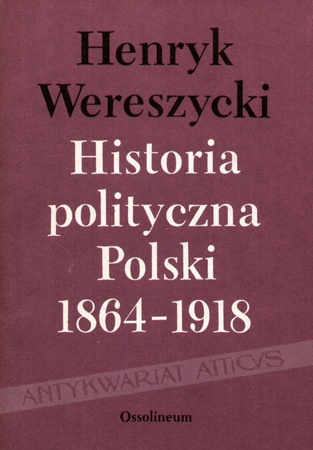 Historia polityczna Polski 1864-1918 - Henryk Wereszycki