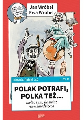 Historia Polski 2.0: Polak potrafi, Polka też... czyli o tym, ile świat nam zawdzięcza - Jan Wróbel, Ewa Wróbel