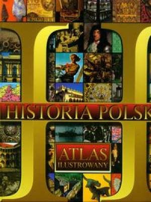 Historia Polski - atlas ilustrowany - praca zbiorowa