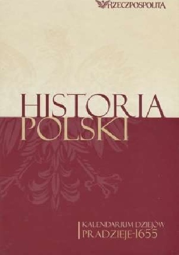 Historia Polski. Kalendarium dziejów. Tom 1. Pradzieje-1655 - praca zbiorowa