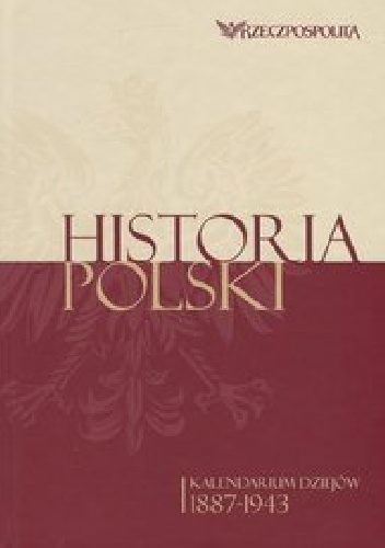 Historia Polski. Kalendarium dziejów. Tom 3. 1887-1943 - praca zbiorowa
