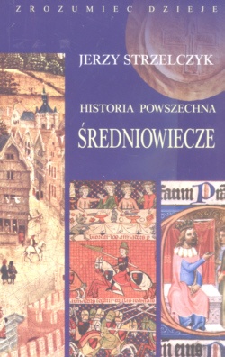Historia powszechna. Średniowiecze - Jerzy Strzelczyk