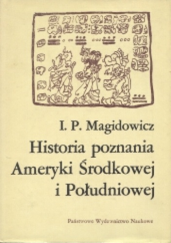 Historia poznania Ameryki Środkowej i Południowej - I.P. Magidowicz