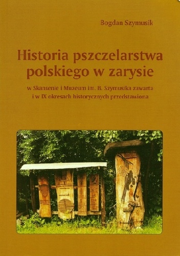 Historia pszczelarstwa polskiego w zarysie - Bogdan Szymusik