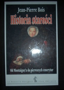 Historia starości. Od Montaigna do pierwszych emerytur - Jean Pierre Bois