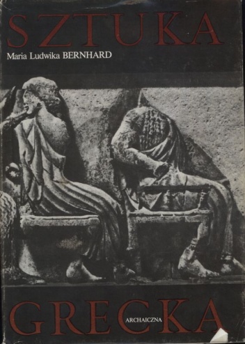 Historia starożytnej sztuki greckiej. T. 1, Sztuka grecka archaiczna - Maria Ludwika Bernhard