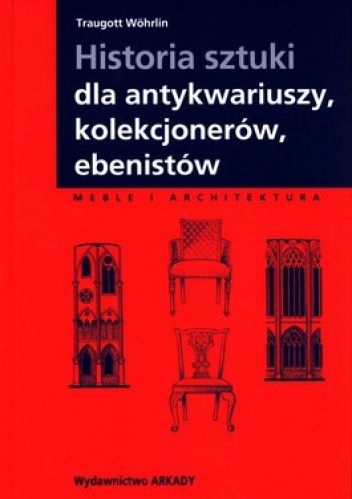 Historia sztuki dla antykwariuszy, kolekcjonerów, ebenistów - Traugott Wohrlin