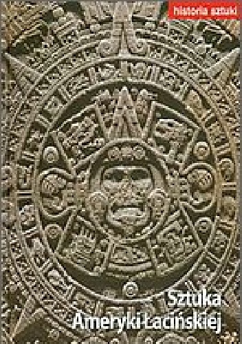 Historia sztuki - Sztuka Ameryki Łacińskiej - praca zbiorowa